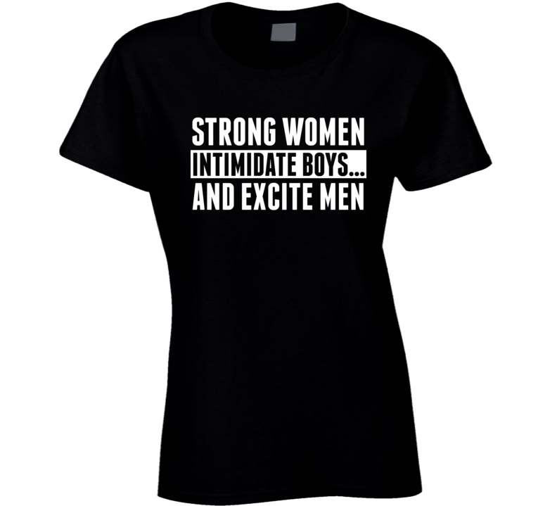 Strong Women Intimidate Boys And Excite Men Feminism Ladies T Shirt Strong Women Intimidate Boys And Excite Men Feminism Ladies T Shirt