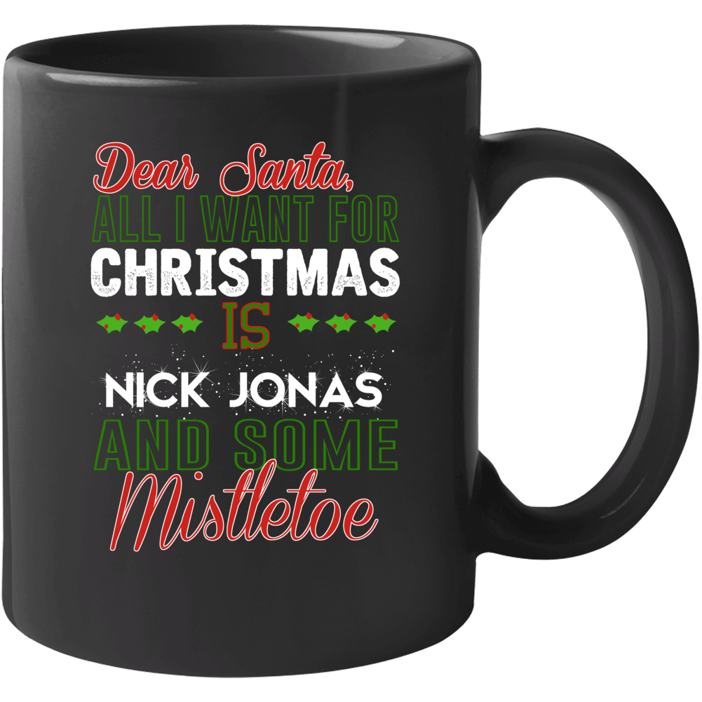Dear Santa All I Need Is Nick Jonas And Mistletoe Christmas Mug