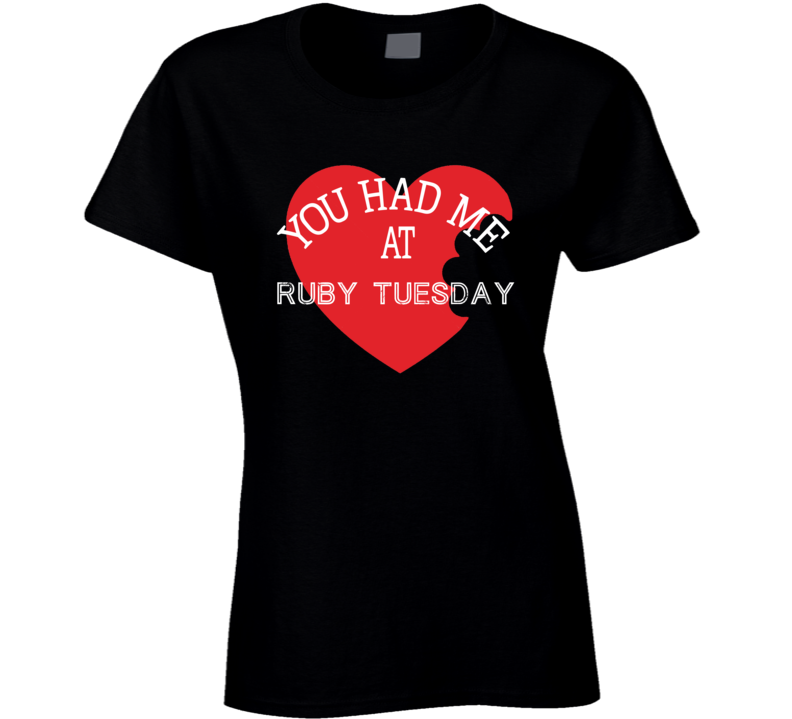 You Had Me At Ruby Tuesday Funny Favorite Food Ladies T Shirt You Had Me At Ruby Tuesday Funny Favorite Food Ladies T Shirt
