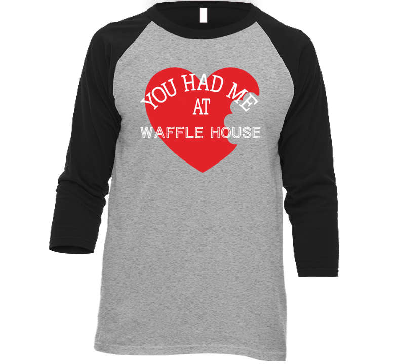 You Had Me At Waffle House Funny Favorite Food T Shirt