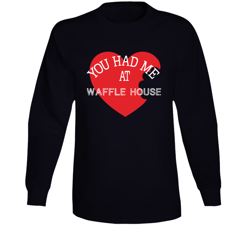You Had Me At Waffle House Funny Favorite Food Long Sleeve You Had Me At Waffle House Funny Favorite Food Long Sleeve