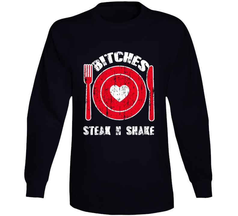 Bitches Love Steak N Shake Funny Favorite Food Long Sleeve