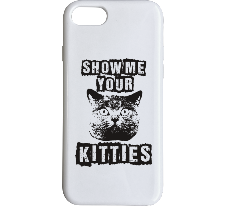 Show Me Your Kitties Hilarious Parody Funny Cat Phone Case Show Me Your Kitties Hilarious Parody Funny Cat Phone Case
