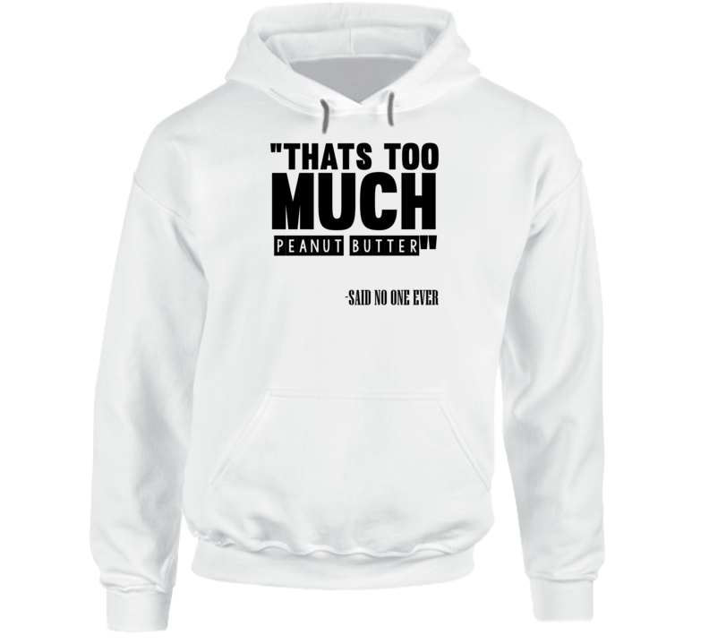 Thats Too Much Peanut Butter Said No One Ever Funny Hoodie Thats Too Much Peanut Butter Said No One Ever Funny Hoodie