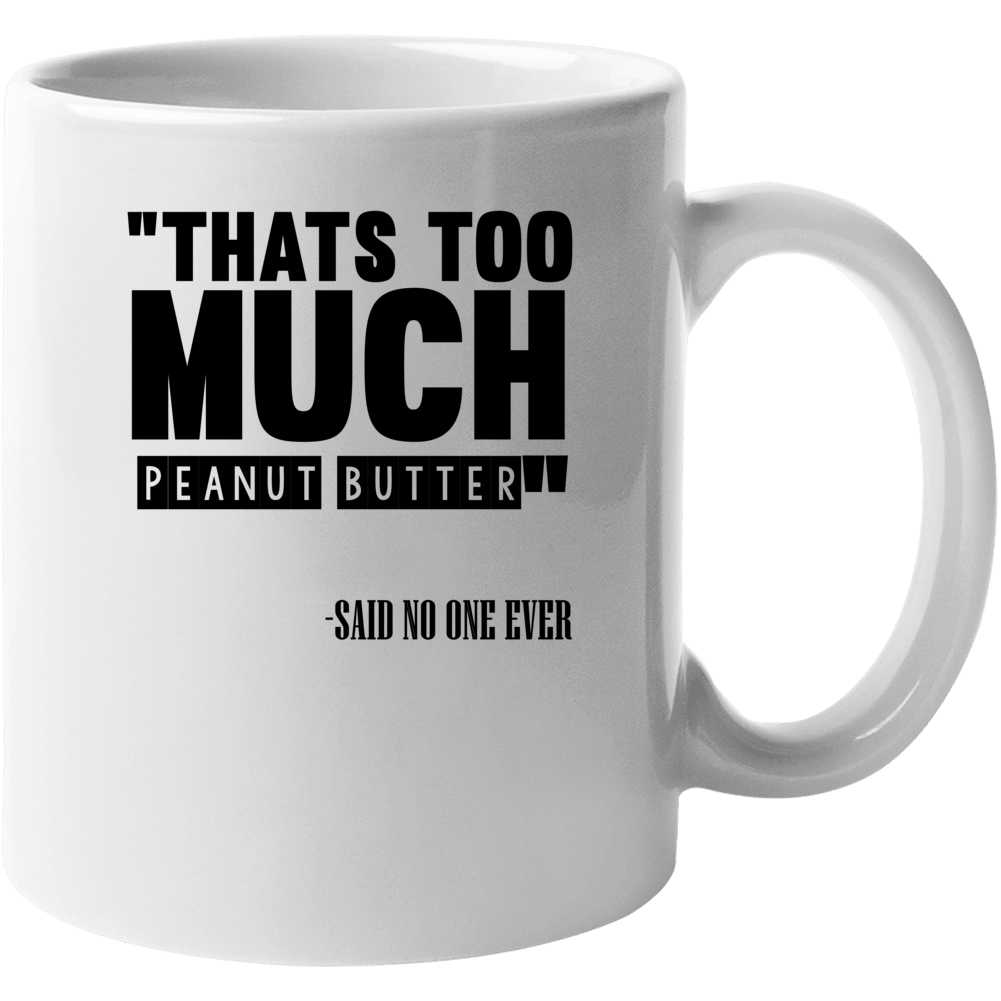 Thats Too Much Peanut Butter Said No One Ever Funny Mug