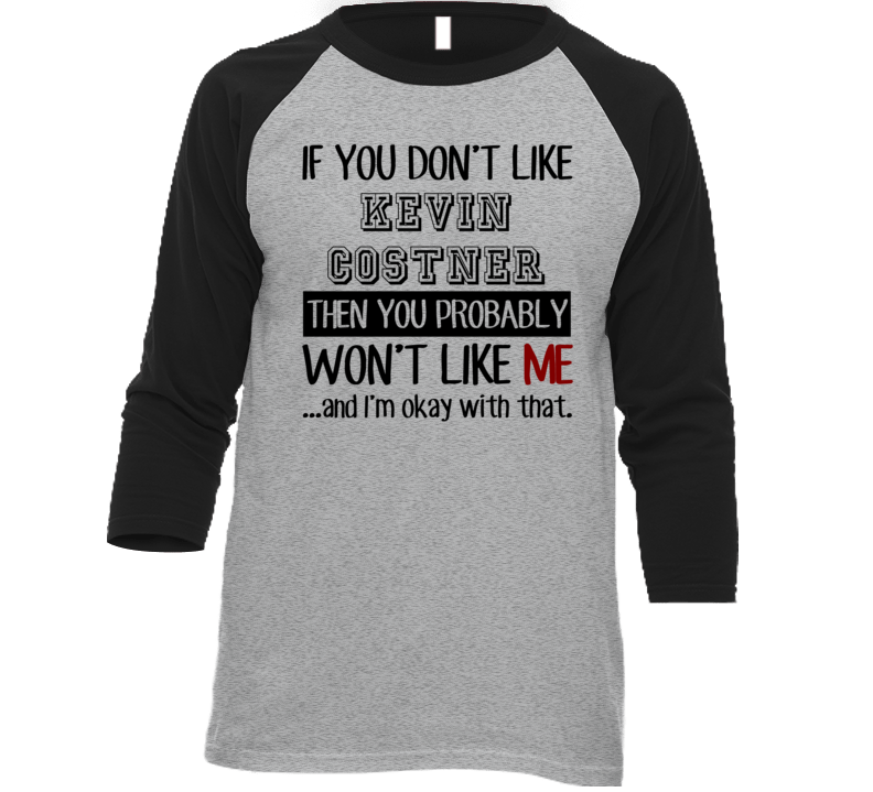 If You Dont Like Kevin Costner Funny Fan Celebrity T Shirt