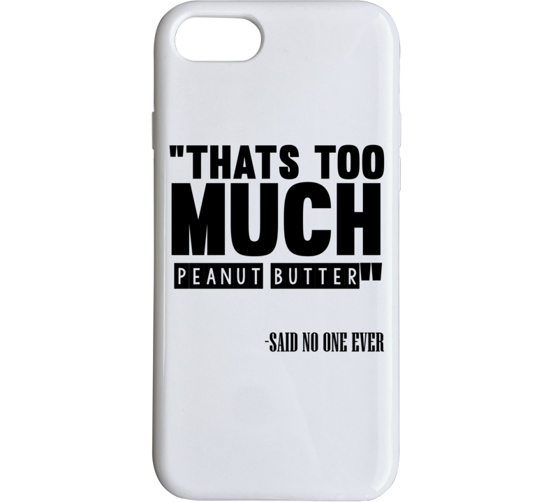 Thats Too Much Peanut Butter Said No One Ever Funny Phone Case