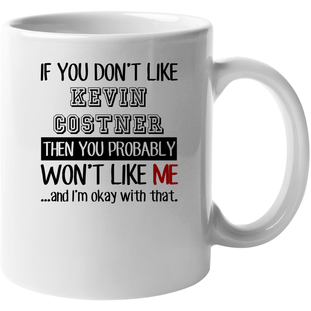 If You Dont Like Kevin Costner Funny Fan Celebrity Mug If You Dont Like Kevin Costner Funny Fan Celebrity Mug
