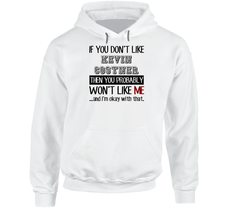 If You Dont Like Kevin Costner Funny Fan Celebrity Hoodie If You Dont Like Kevin Costner Funny Fan Celebrity Hoodie