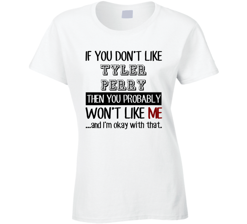 If You Dont Like Tyler Perry Funny Fan Celebrity Ladies T Shirt