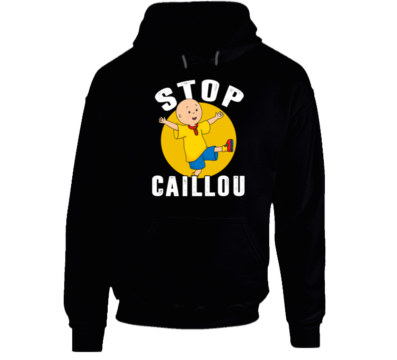 Stop Caillou Tv Show Hoodie Stop Caillou Tv Show Hoodie