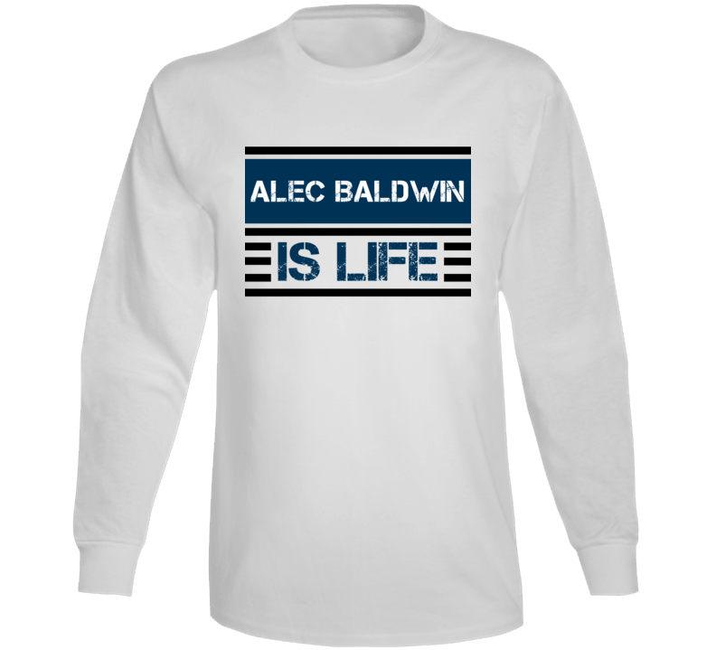 Alec Baldwin Is Life Funny Fan Celebrity Long Sleeve Alec Baldwin Is Life Funny Fan Celebrity Long Sleeve