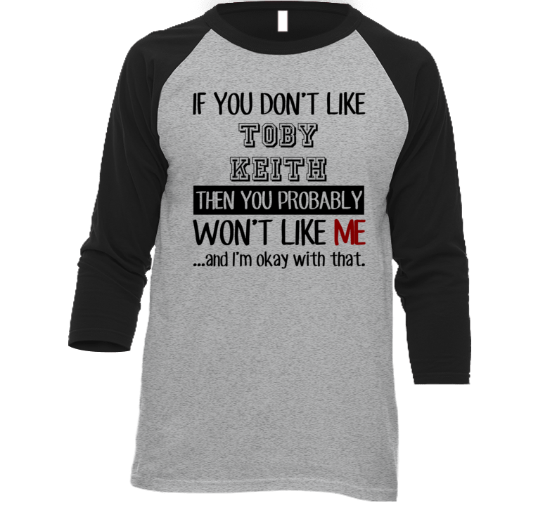 If You Dont Like Toby Keith Funny Fan Celebrity T Shirt