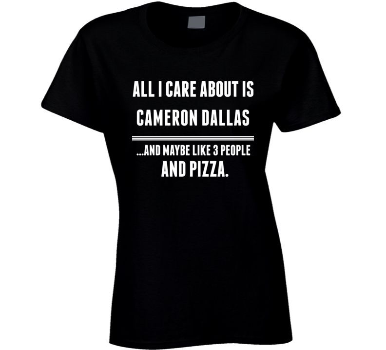 All I Care About Is Cameron Dallas Funny Celebrity Ladies T Shirt All I Care About Is Cameron Dallas Funny Celebrity Ladies T Shirt