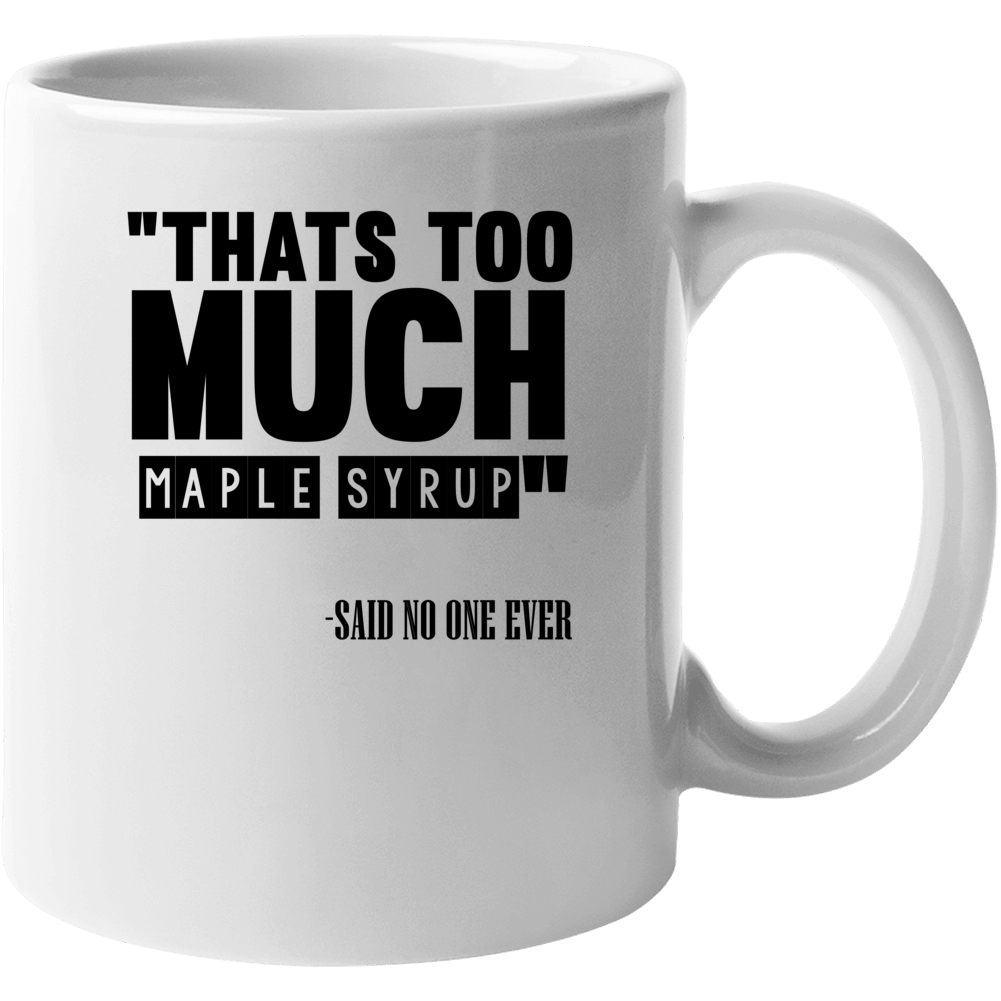 Thats Too Much Maple Syrup Said No One Ever Funny Mug