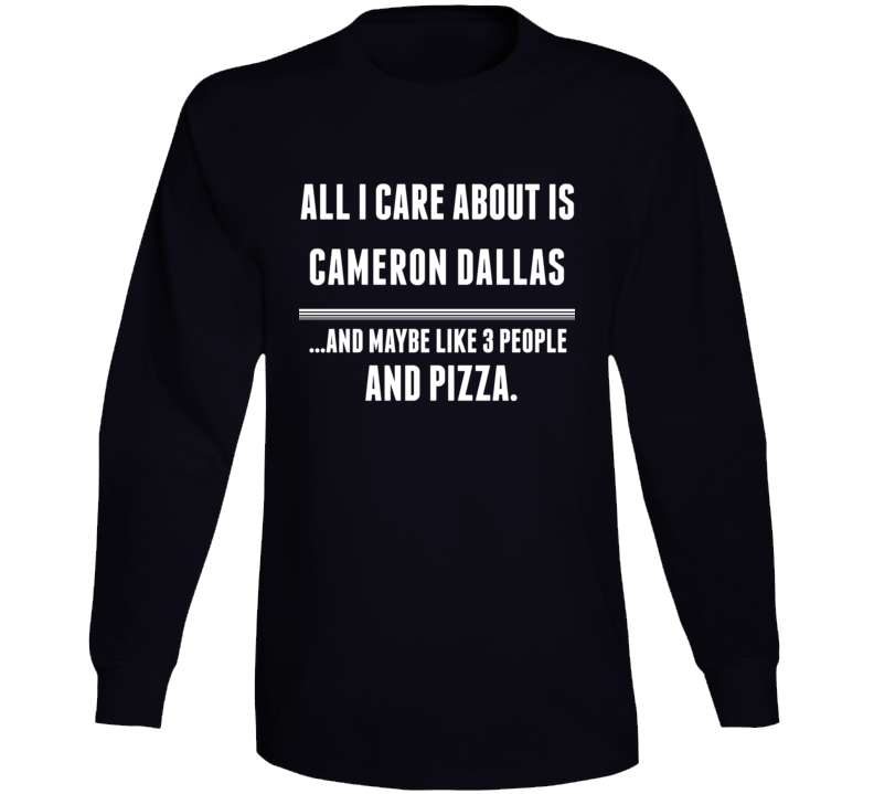All I Care About Is Cameron Dallas Funny Celebrity Long Sleeve