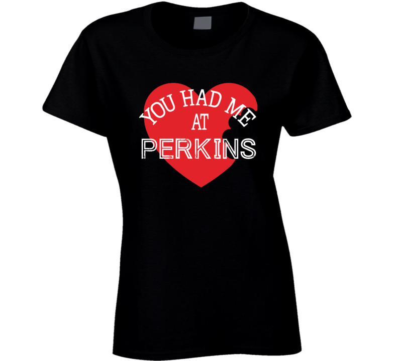You Had Me At Perkins Funny Favorite Food Ladies T Shirt