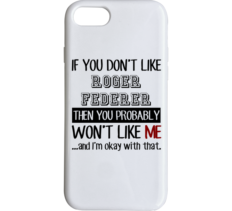 If You Dont Like Roger Federer Funny Fan Celebrity Phone Case
