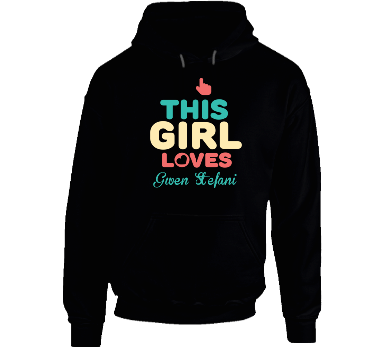 This Girl Loves Gwen Stefani Celebrity Hoodie This Girl Loves Gwen Stefani Celebrity Hoodie