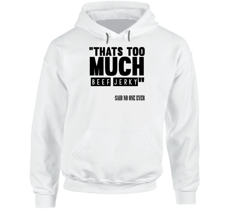 Thats Too Much Beef Jerky Said No One Ever Funny Hoodie