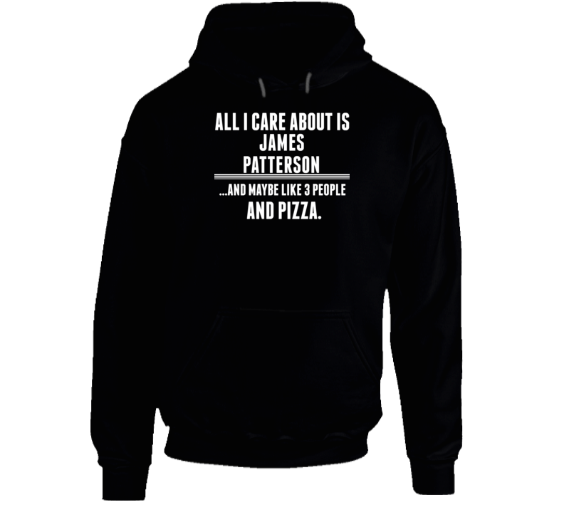 All I Care About Is James Patterson Funny Celebrity Hoodie