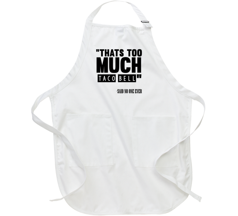 Thats Too Much Taco Bell Said No One Ever Funny Apron