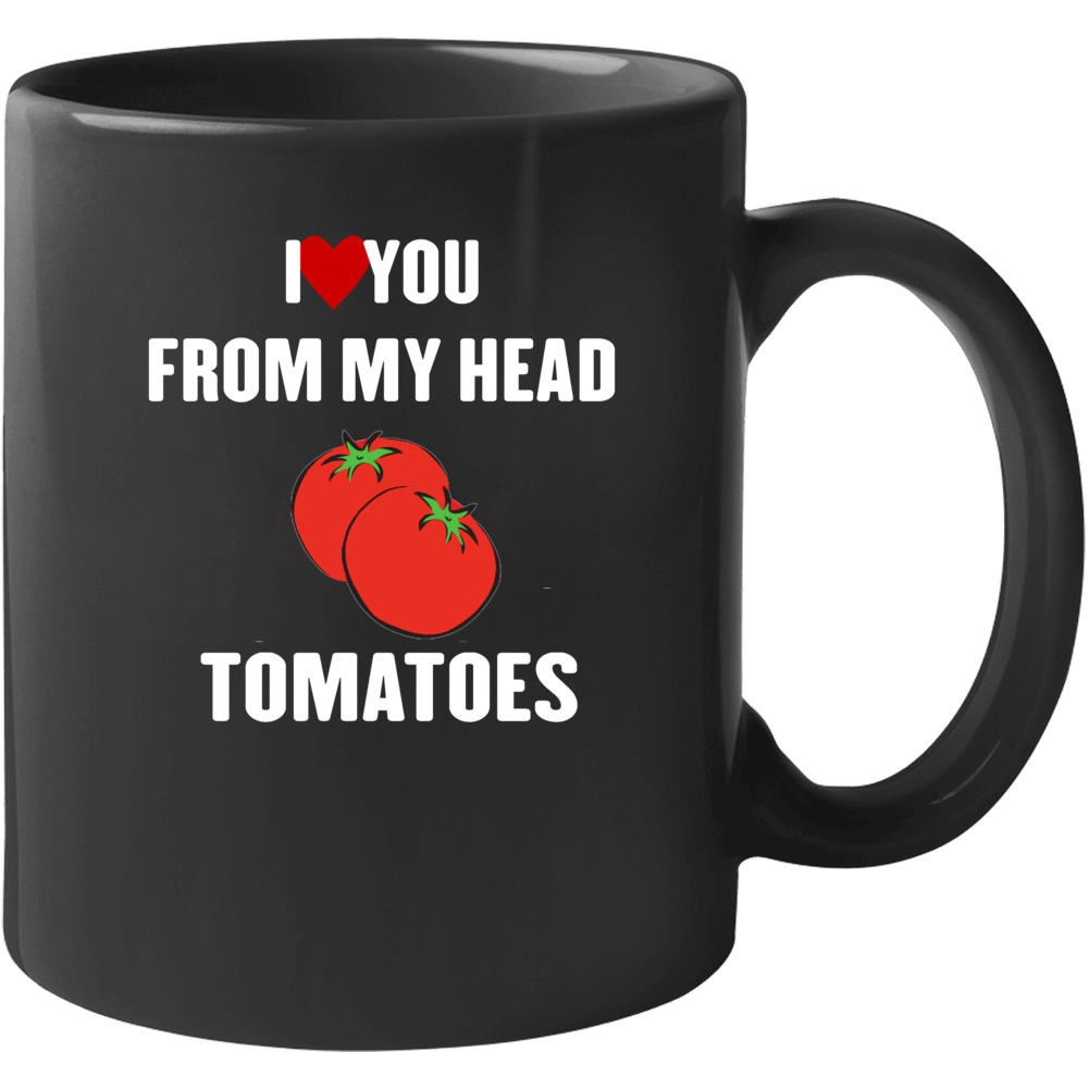 I Love You From My Head Tomatoes White Version Mug