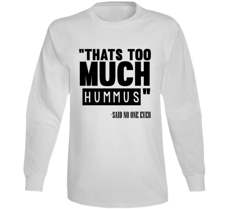 Thats Too Much Hummus Said No One Ever Funny Long Sleeve