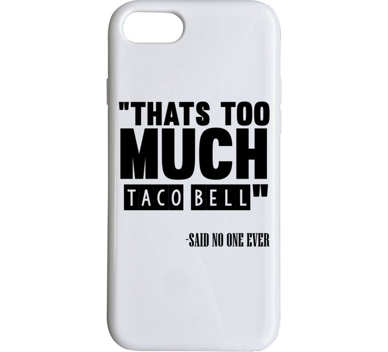 Thats Too Much Taco Bell Said No One Ever Funny Phone Case Thats Too Much Taco Bell Said No One Ever Funny Phone Case
