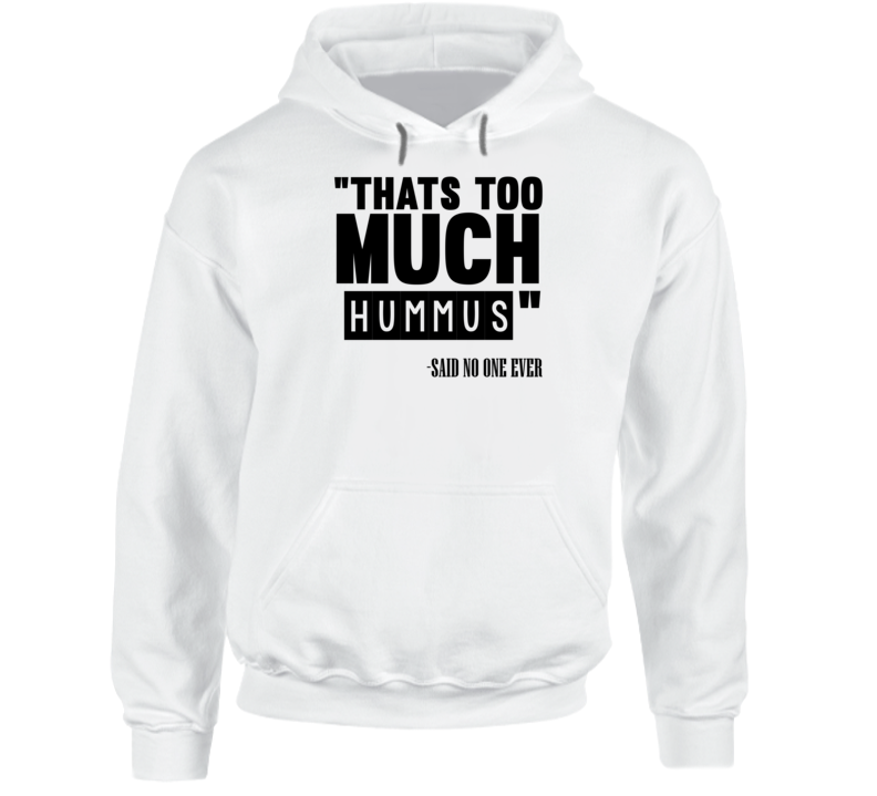 Thats Too Much Hummus Said No One Ever Funny Hoodie