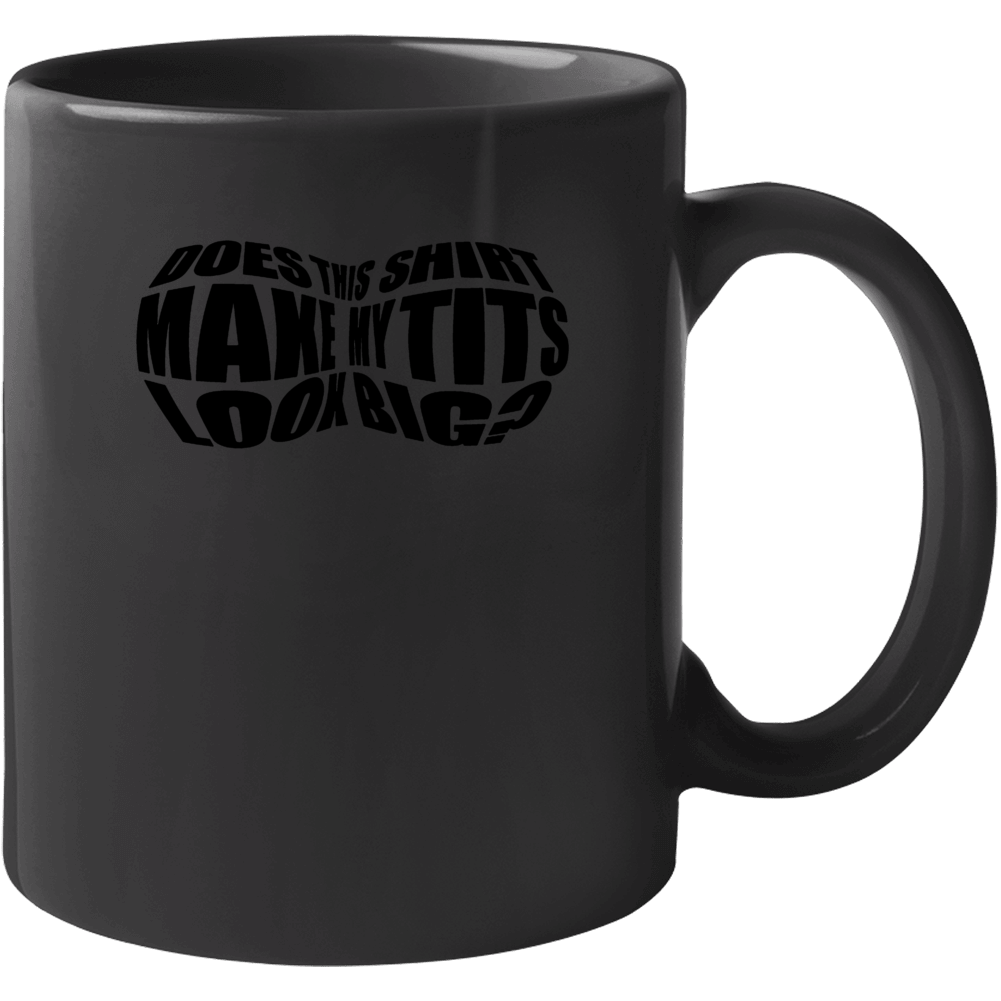 Does This Shirt Make My Tits Look Big Funny Mug Does This Shirt Make My Tits Look Big Funny Mug
