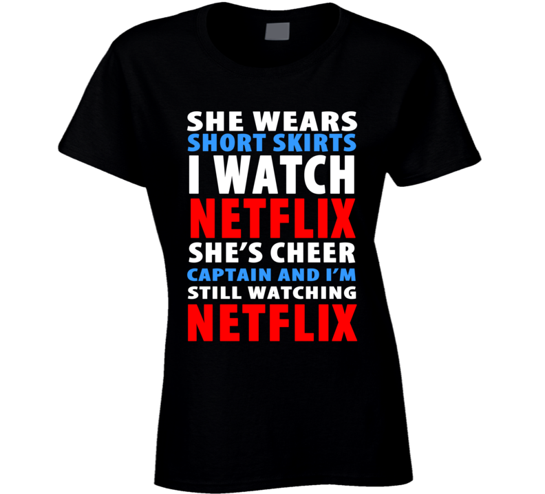 She Wears Short Skirts I Watch Netflix Ladies T Shirt She Wears Short Skirts I Watch Netflix Ladies T Shirt