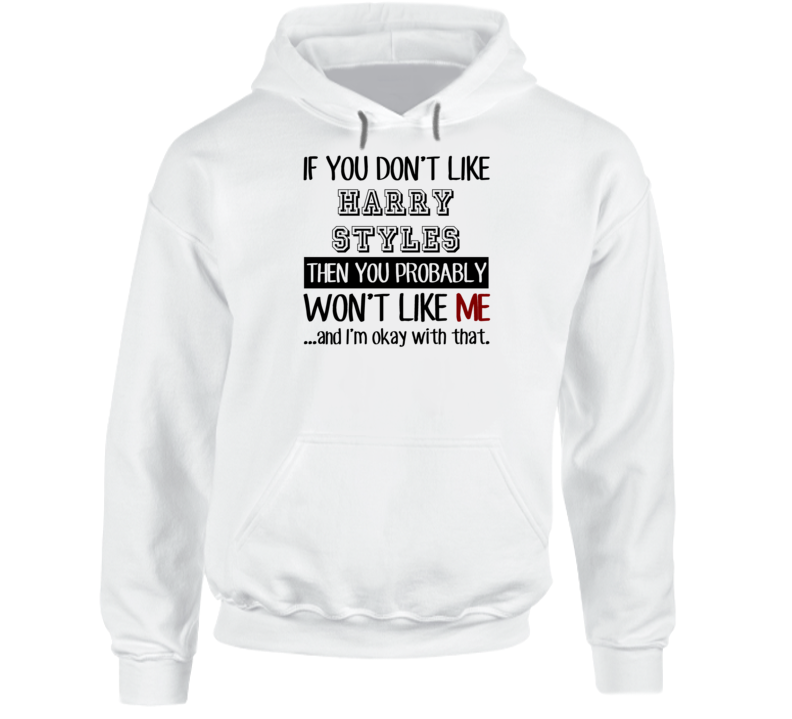 If You Dont Like Harry Styles Funny Fan Celebrity Hoodie