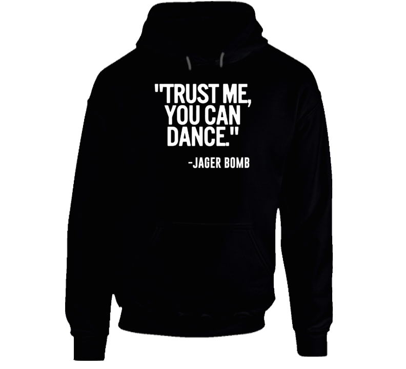Jager Bomb Shooter Trust Me You Can Dance Funny Alcohol Party Hoodie