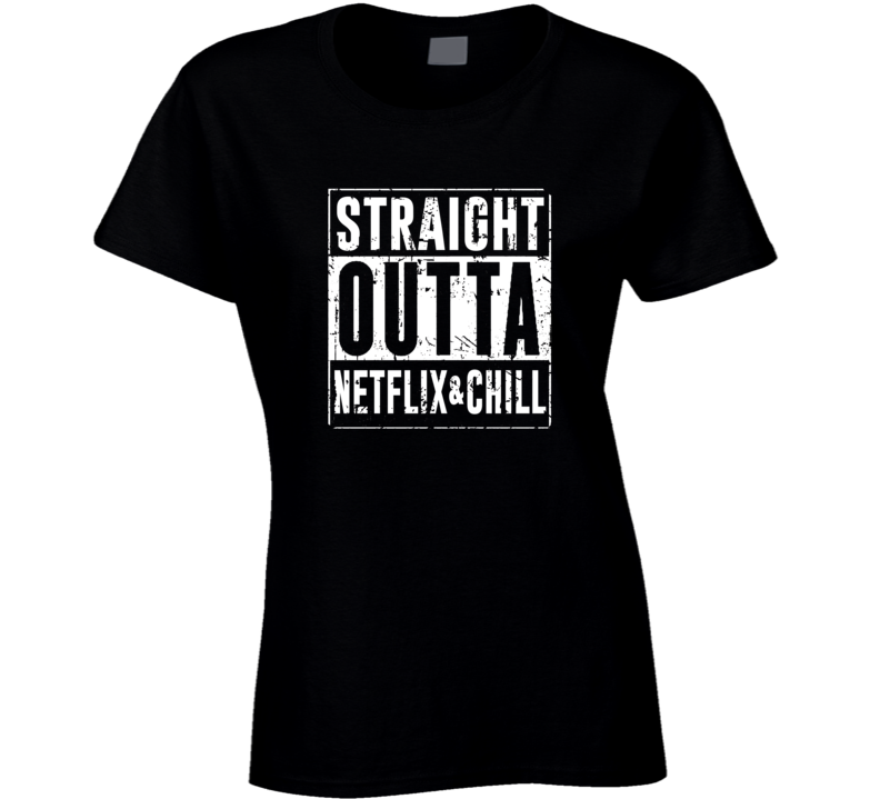 Straight Outta Netflix And Chill Funny Parody Ladies T Shirt Straight Outta Netflix And Chill Funny Parody Ladies T Shirt