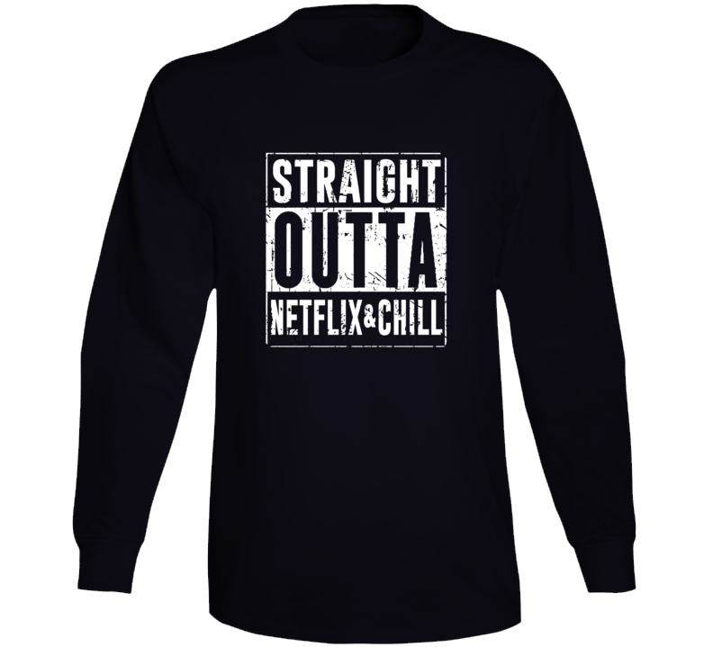 Straight Outta Netflix And Chill Funny Parody Long Sleeve Straight Outta Netflix And Chill Funny Parody Long Sleeve