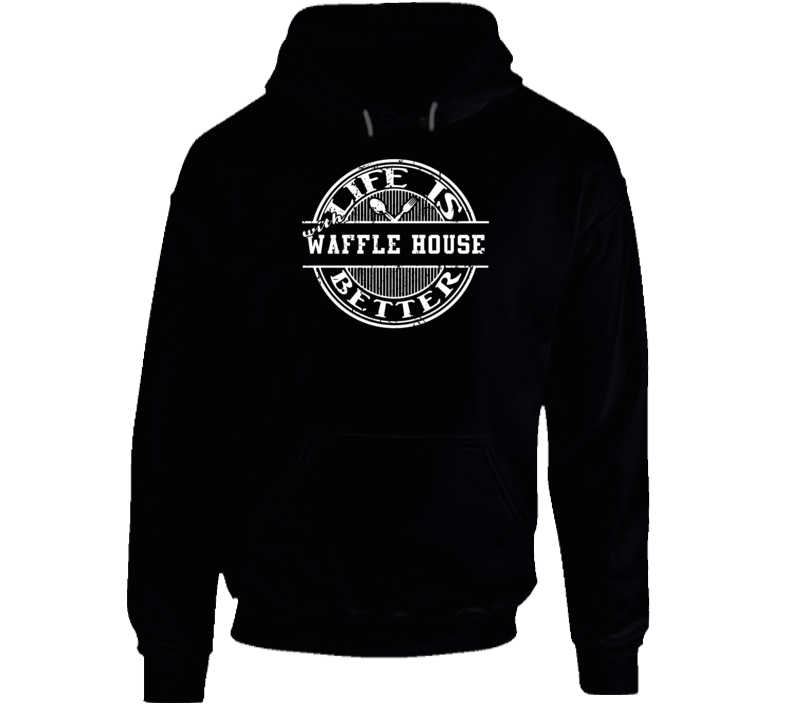Life Is Better With Waffle House Funny Favorite Food Hoodie Life Is Better With Waffle House Funny Favorite Food Hoodie