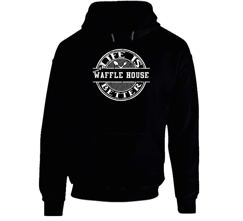 Life Is Better With Waffle House Funny Favorite Food Hoodie