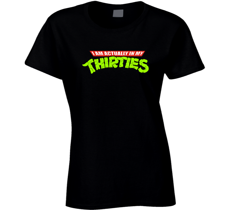I'm Actually In My Thirties Funny Ninja Turtle Ladies T Shirt I'm Actually In My Thirties Funny Ninja Turtle Ladies T Shirt