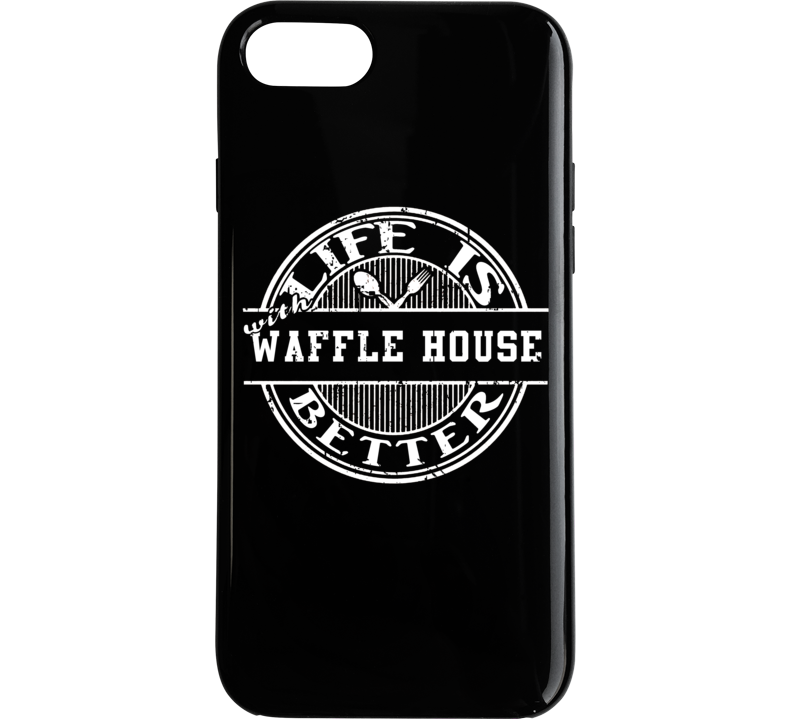 Life Is Better With Waffle House Funny Favorite Food Phone Case