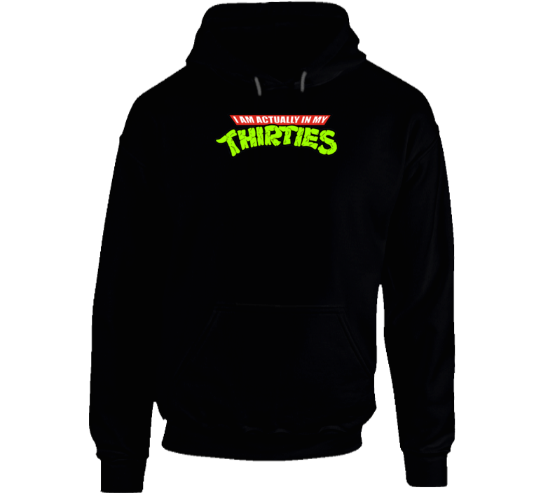 I'm Actually In My Thirties Funny Ninja Turtle Hoodie I'm Actually In My Thirties Funny Ninja Turtle Hoodie