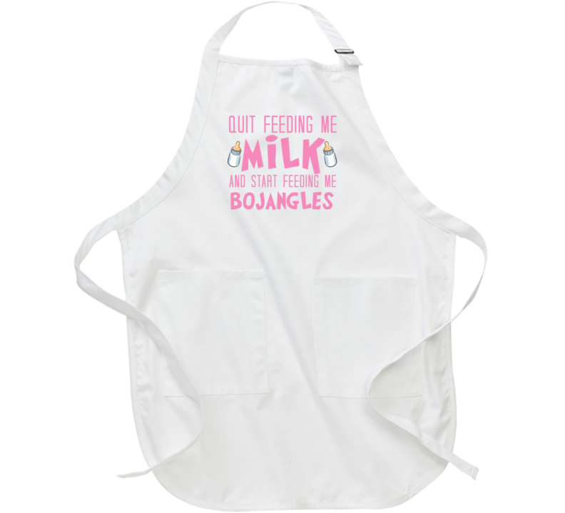 Quit Feeding Me Milk Start Feeding Me Bojangles Funny Food Fanatic Apron