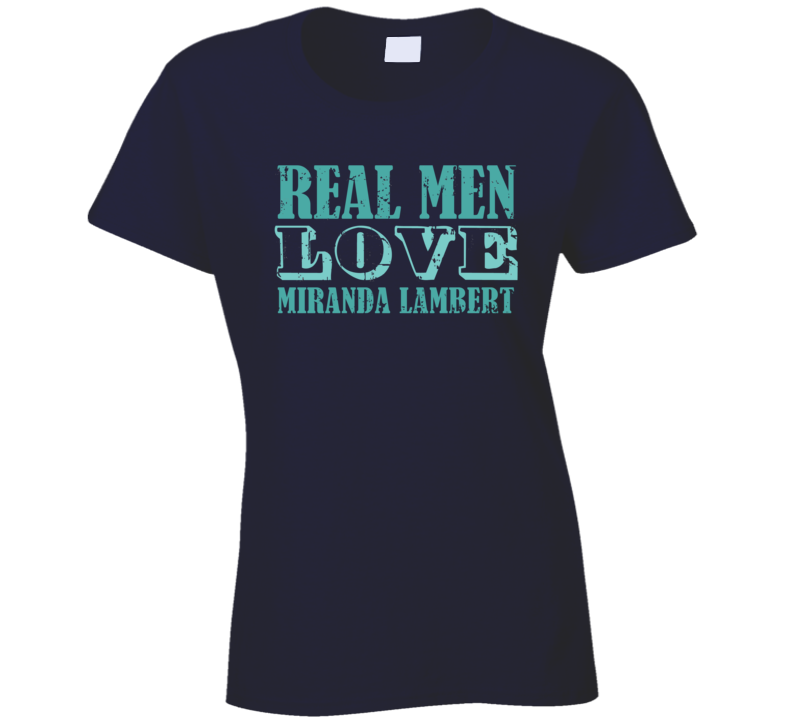 Real Men Love Miranda Lambert Celebrity Ladies T Shirt Real Men Love Miranda Lambert Celebrity Ladies T Shirt