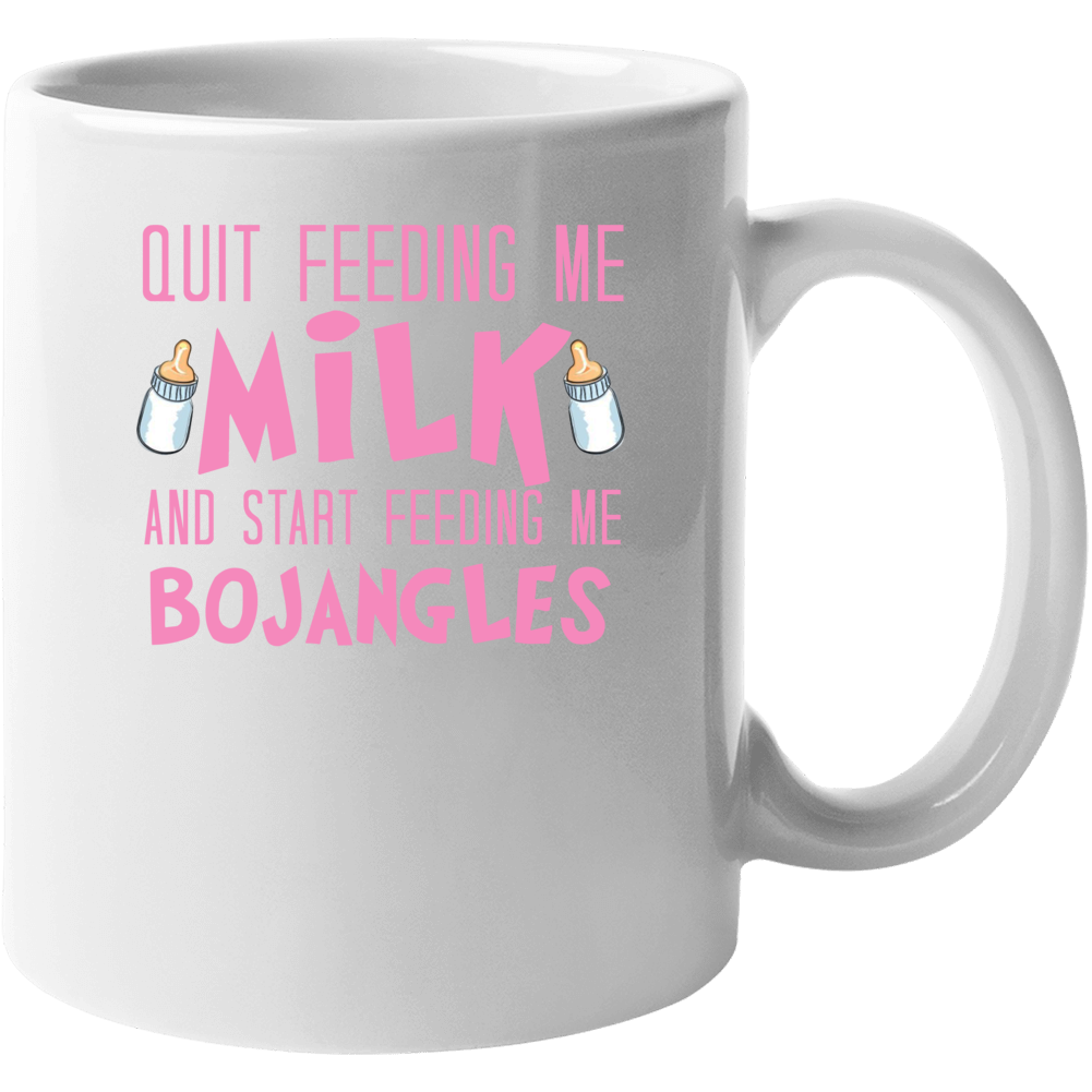 Quit Feeding Me Milk Start Feeding Me Bojangles Funny Food Fanatic Mug Quit Feeding Me Milk Start Feeding Me Bojangles Funny Food Fanatic Mug