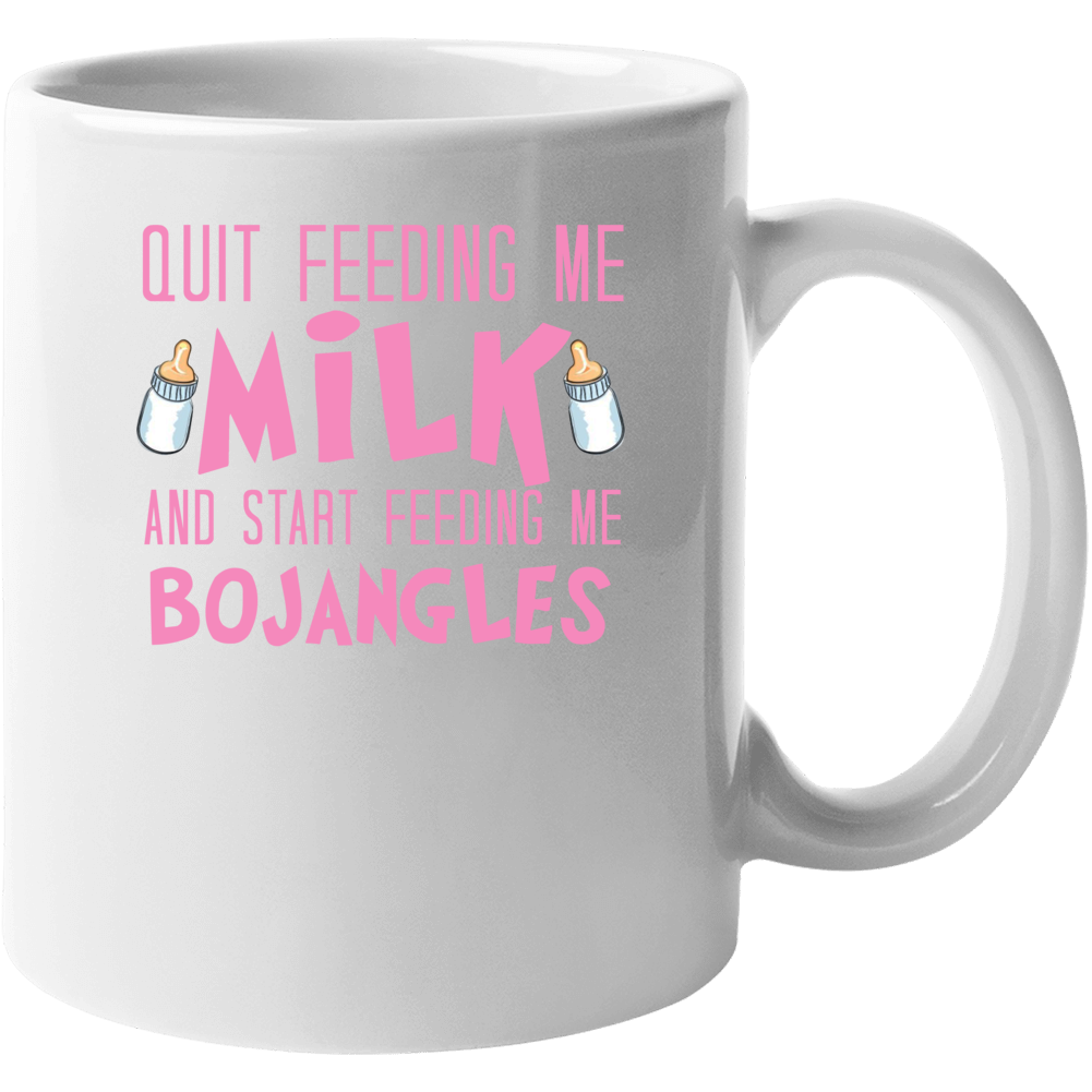 Quit Feeding Me Milk Start Feeding Me Bojangles Funny Food Fanatic Mug