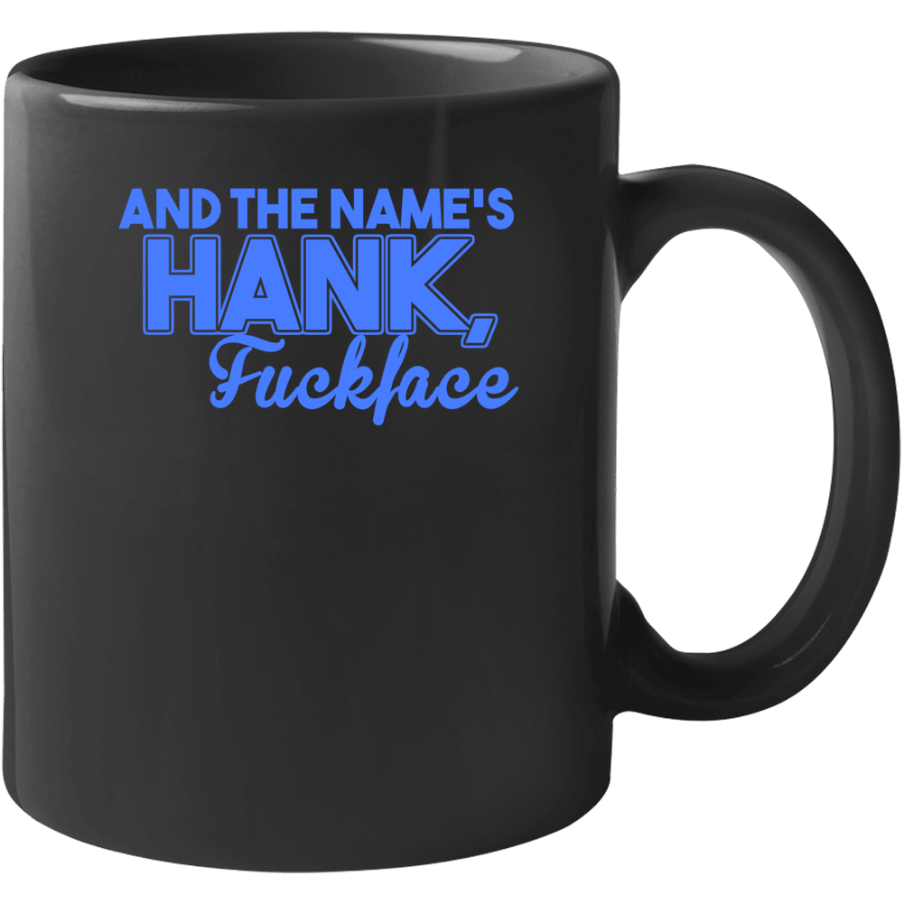 The Names Hank Fck Face Funny Me Myself And Irene Jim Carey Movie Mug The Names Hank Fck Face Funny Me Myself And Irene Jim Carey Movie Mug
