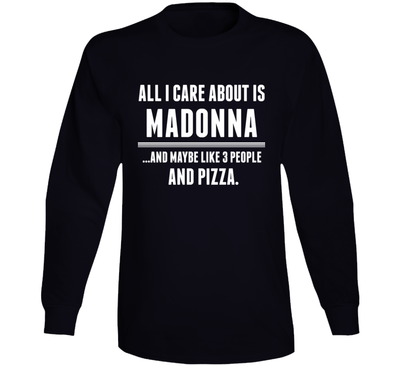 All I Care About Is Madonna Funny Celebrity Long Sleeve All I Care About Is Madonna Funny Celebrity Long Sleeve