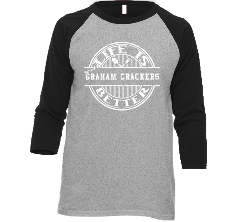 Life Is Better With Graham Crackers Funny Favorite Food T Shirt Life Is Better With Graham Crackers Funny Favorite Food T Shirt