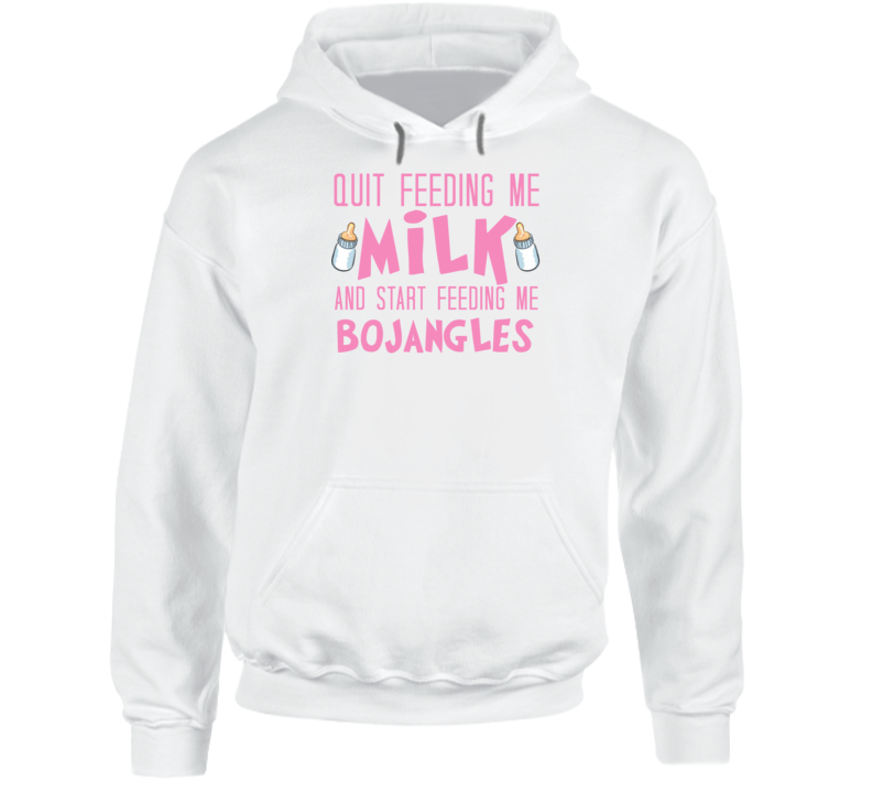 Quit Feeding Me Milk Start Feeding Me Bojangles Funny Food Fanatic Hoodie