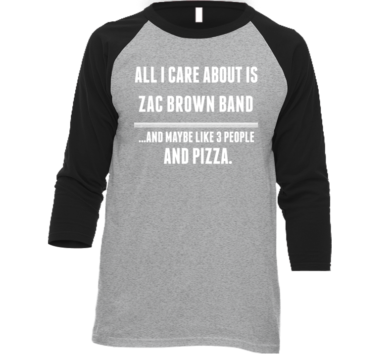 All I Care About Is Zac Brown Band Funny Celebrity T Shirt